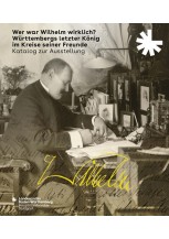 Wer war Wilhelm wirklich? Württembergs letzter König im Kreise seiner Freunde